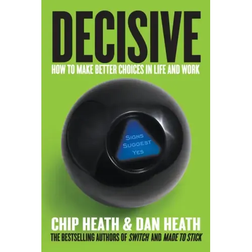 Decisive: How to Make Better Choices in Life and Work