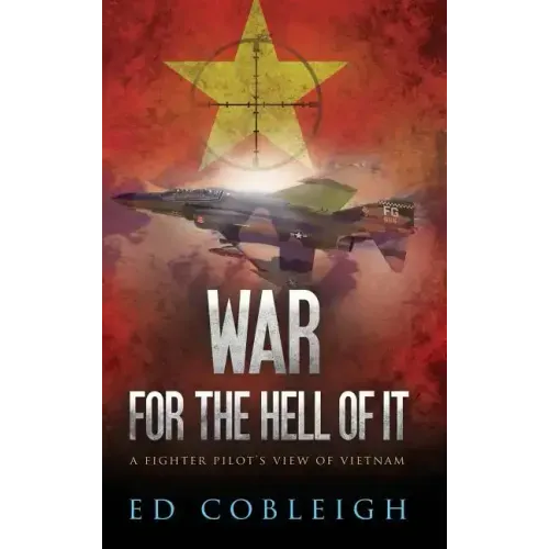 War for the Hell of It: A Fighter Pilot's View of Vietnam