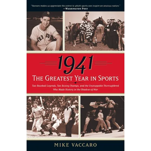 1941--The Greatest Year In Sports: Two Baseball Legends, Two Boxing Champs, and the Unstoppable Thoroughbred Who Made History in the Shadow of War