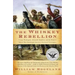 The Whiskey Rebellion: George Washington, Alexander Hamilton, and the Frontier Rebels Who Challenged America's Newfound Sovereignty