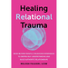 Healing Relational Trauma: Move Beyond Painful Childhood Experiences to Deepen Self-Understanding and Build Authentic Relationships