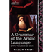 A Grammar of the Arabic Language (Two Volumes in One)