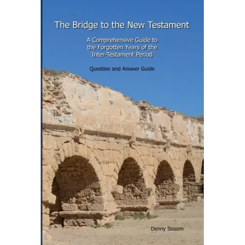 The Bridge to the New Testament: A Comprehensive Guide to the Forgotten Years of the Inter-Testament Period: Question and Answer Guide