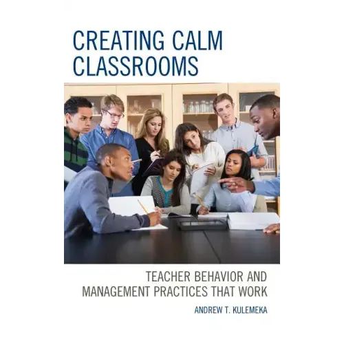 Creating Calm Classrooms: Teacher Behavior and Management Practices that Work
