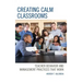 Creating Calm Classrooms: Teacher Behavior and Management Practices that Work