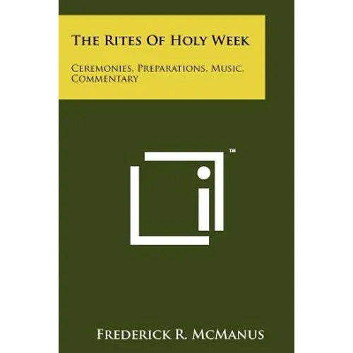 The Rites Of Holy Week: Ceremonies, Preparations, Music, Commentary