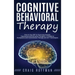 Cognitive Behavioral Therapy: How to Use CBT to Overcome Anxiety, Depression and Intrusive Thoughts + A Guide to Acceptance and Commitment Therapy and