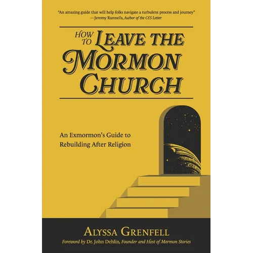 How to Leave the Mormon Church: An Exmormon's Guide to Rebuilding After Religion