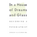 In a House of Dreams and Glass: Becoming a Psychiatrist