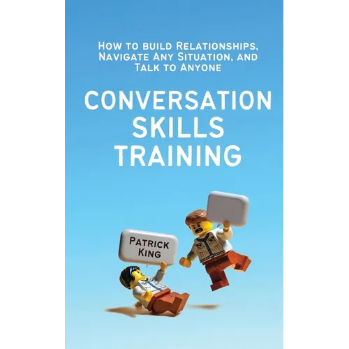 Conversation Skills Training: How to Build Relationships, Navigate Any Situation, and Talk to Anyone