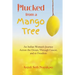Plucked from a Mango Tree: An Indian Woman's Journey across the Ocean, through Cancer, and to Freedom