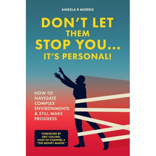 Don't Let Them Stop You - It's Personal!: How to Navigate Complex Environments and Still Make Progress