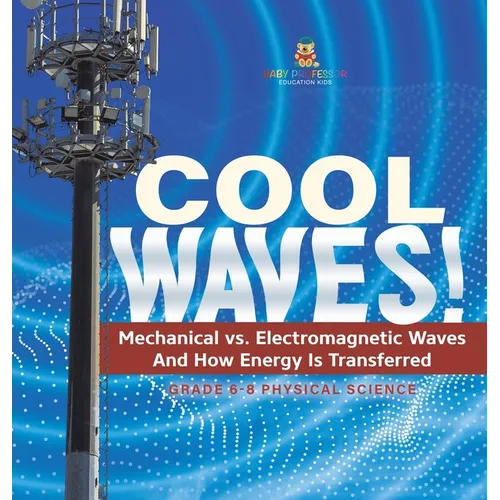Cool Waves! Mechanical vs. Electromagnetic Waves and How Energy is Transferred Grade 6-8 Physical Science