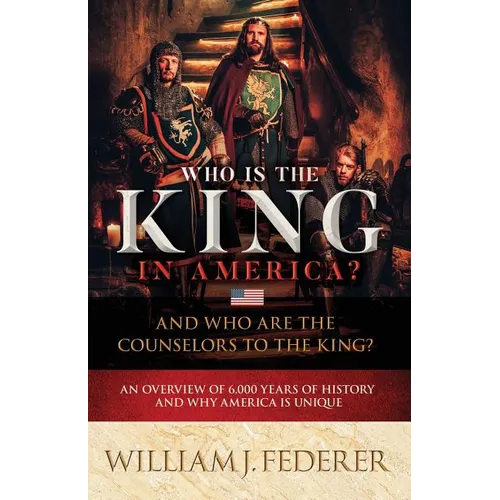Who is the King in America? And Who are the Counselors to the King?: An Overview of 6,000 Years of History & Why America is Unique