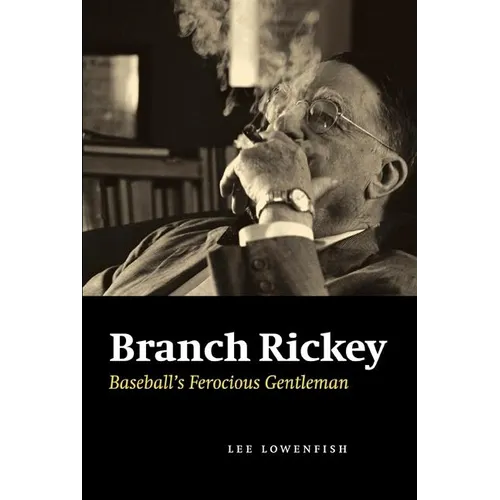 Branch Rickey: Baseball's Ferocious Gentleman