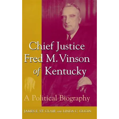 Chief Justice Fred M. Vinson of Kentucky: A Political Biography