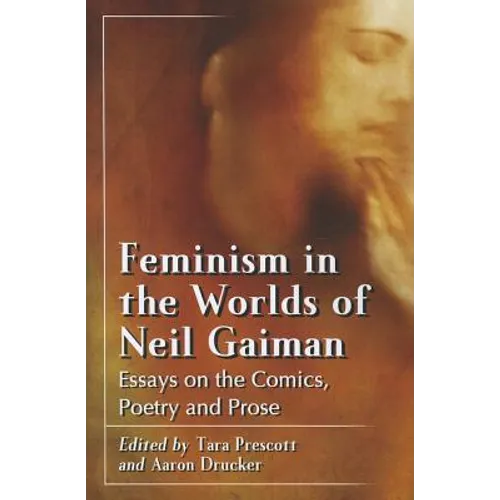 Feminism in the Worlds of Neil Gaiman: Essays on the Comics, Poetry and Prose
