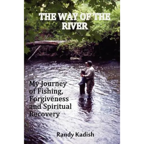 The Way of the River: My Journey of Fishing, Forgiveness and Spiritual Recovery