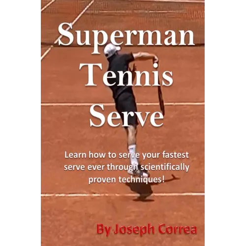 Superman Tennis Serve: Learn How To Serve Fastest Serve Ever With Scientifically Proven Techniques!