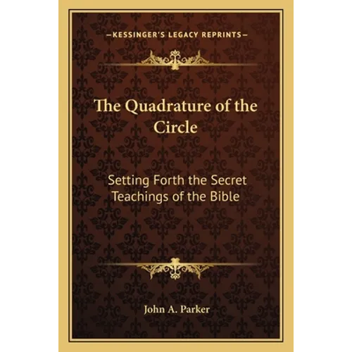 The Quadrature of the Circle: Setting Forth the Secret Teachings of the Bible