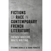 Fictions of Race in Contemporary French Literature: French Writers, White Writing