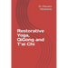 Restorative Yoga, QiGong and T'ai Chi: Case Study, Routines to Practice, Healing