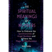 The Spiritual Meanings of Numbers: How to Embrace the Synchronicities of Angel Numbers and Achieve the Magic of Manifestation