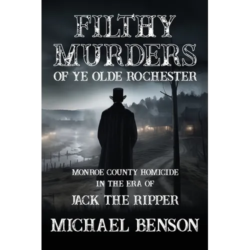 FILTHY MURDERS of Ye Olde Rochester: Monroe County Homicide in the era of Jack the Ripper