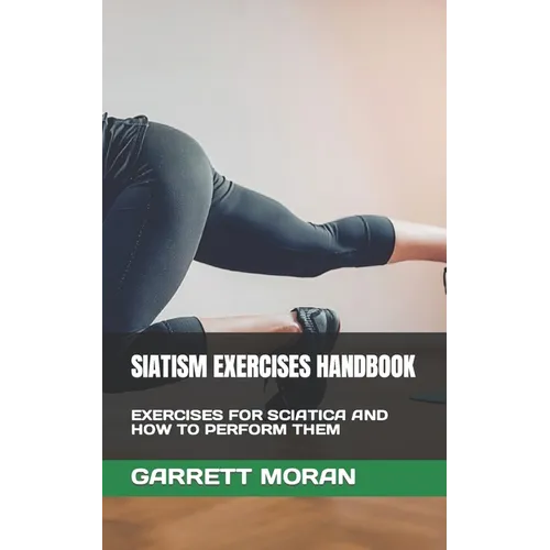 Siatism Exercises Handbook: Exercises for Sciatica and How to Perform Them