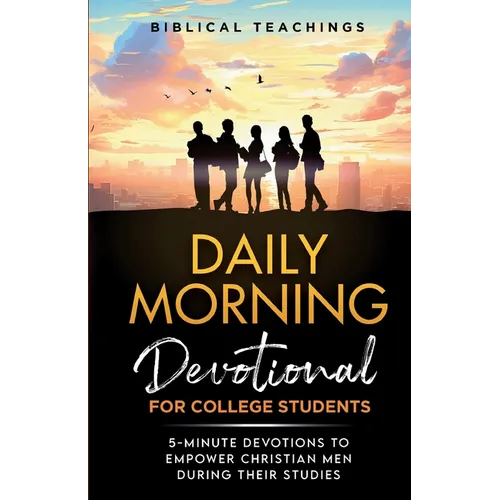 Daily Morning Devotional for College Students: 5-Minute Devotions To Empower Christian Men During Their Studies