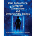 Real Encounters, Different Dimensions and Otherworldy Beings