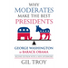 Why Moderates Make the Best Presidents: George Washington to Barack Obama