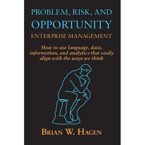 Problem, RIsk, and Opportunity Enterprise Management: How to use language, data, information, and analytics that easily align with the ways we think