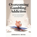 Overcoming Gambling Addiction: A Proven 12-Step Program for Recovery, Financial Healing, and Lasting Freedom
