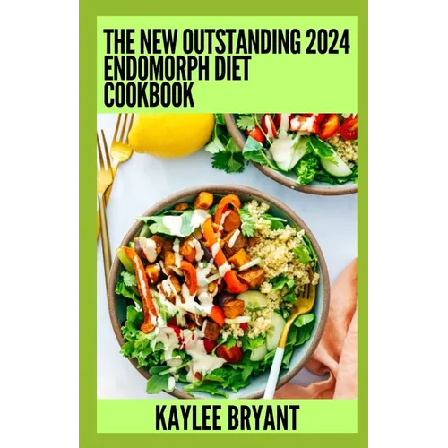 The New Outstanding 2024 Endomorph Diet Cookbook: Essential Guide With Healthy Recipes