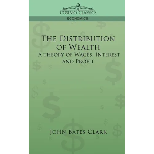 The Distribution of Wealth: A Theory of Wages, Interest and Profits