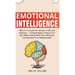 Emotional Intelligence: Why it is Crucial for Success in Life and Business - 7 Simple Ways to Raise Your EQ, Make Friends with Your Emotions, and Impr