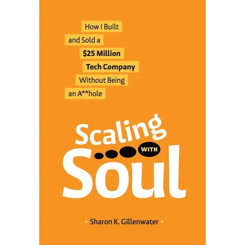 Scaling with Soul: How I Built and Sold a $25 Million Tech Company Without Being an A**hole