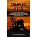 Complex PTSD: A Practical Guide to Overcome Traumatic Events and and Live a Peaceful Life (The Complete Guide to Understanding, Treating and Recoverin