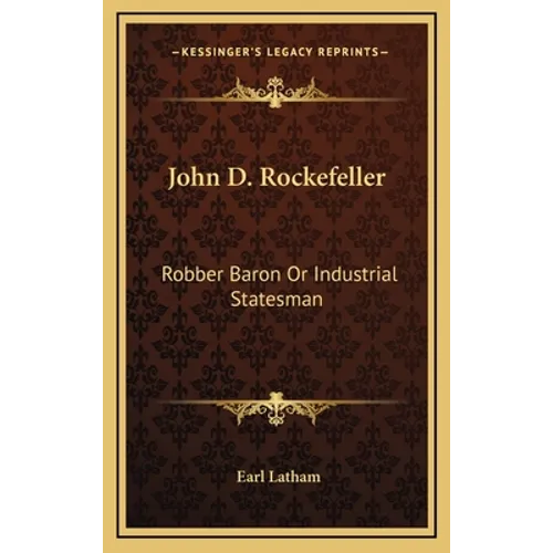 John D. Rockefeller: Robber Baron Or Industrial Statesman