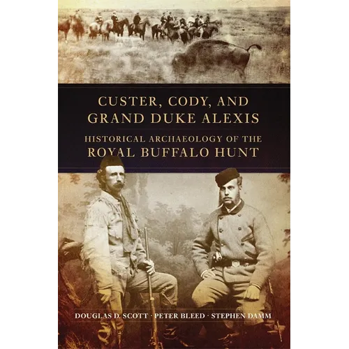 Custer, Cody, and Grand Duke Alexis: Historical Archaeology of the Royal Buffalo Hunt