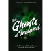 The Ghosts of Ireland: A Collection of Ghost Stories across the Emerald Isle