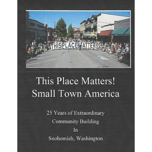This Place Matters - Small Town America: 25 Years of Extraordinary Community Building in Snohomish, Washington
