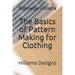 The Basics of Pattern Making for Clothing: Hilliams Designs