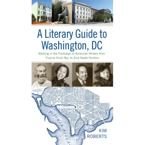 A Literary Guide to Washington, DC: Walking in the Footsteps of American Writers from Francis Scott Key to Zora Neale Hurston