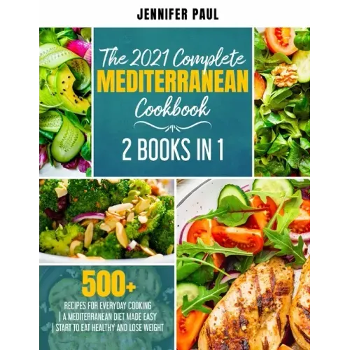 The 2021 Complete Mediterranean Cookbook: 2 Books in 1 500+ recipes for everyday cooking A Mediterranean diet made easy Start to eat healthy and lose