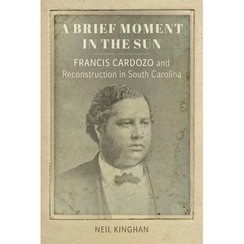 A Brief Moment in the Sun: Francis Cardozo and Reconstruction in South Carolina