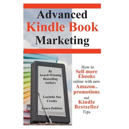 Advanced Kindle Book Marketing: How to sell more Ebooks online with new Amazon promotions and Kindle Bestseller tips