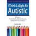 I Think I Might Be Autistic: A Guide to Autism Spectrum Disorder Diagnosis and Self-Discovery for Adults