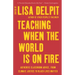 Teaching When the World Is on Fire: Authentic Classroom Advice, from Climate Justice to Black Lives Matter